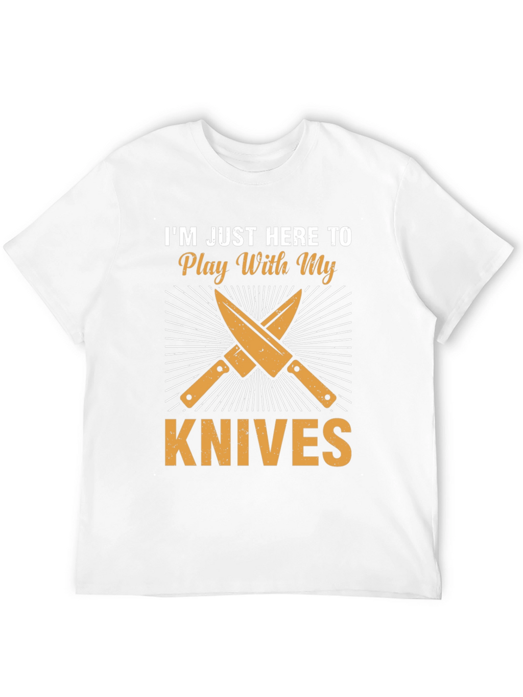 Im Just Here To Play With My Knives T-Shirt