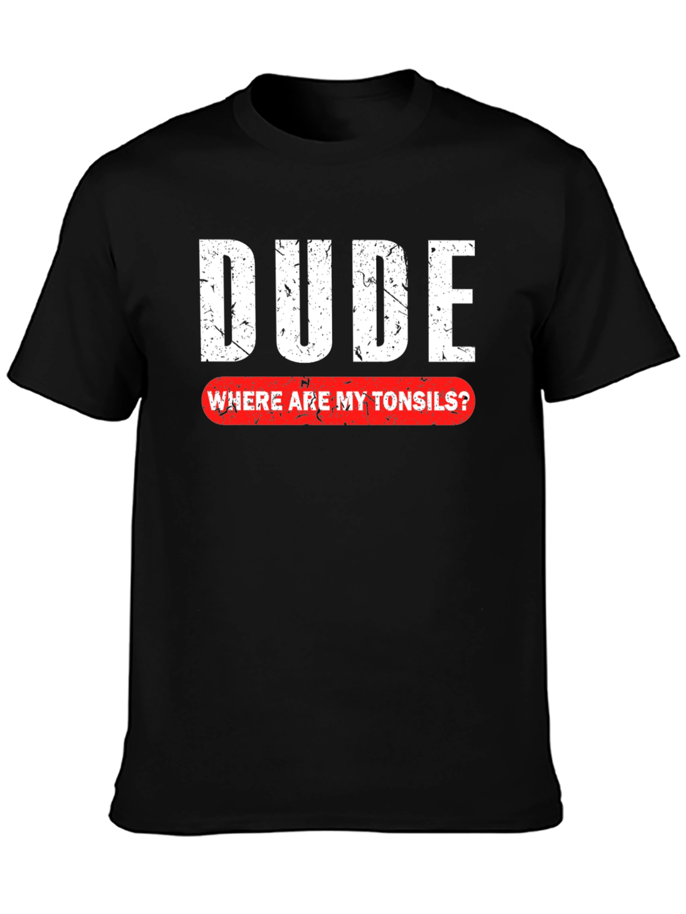 Dude Where Are My Tonsils T-Shirt - Funny Graphic Tee