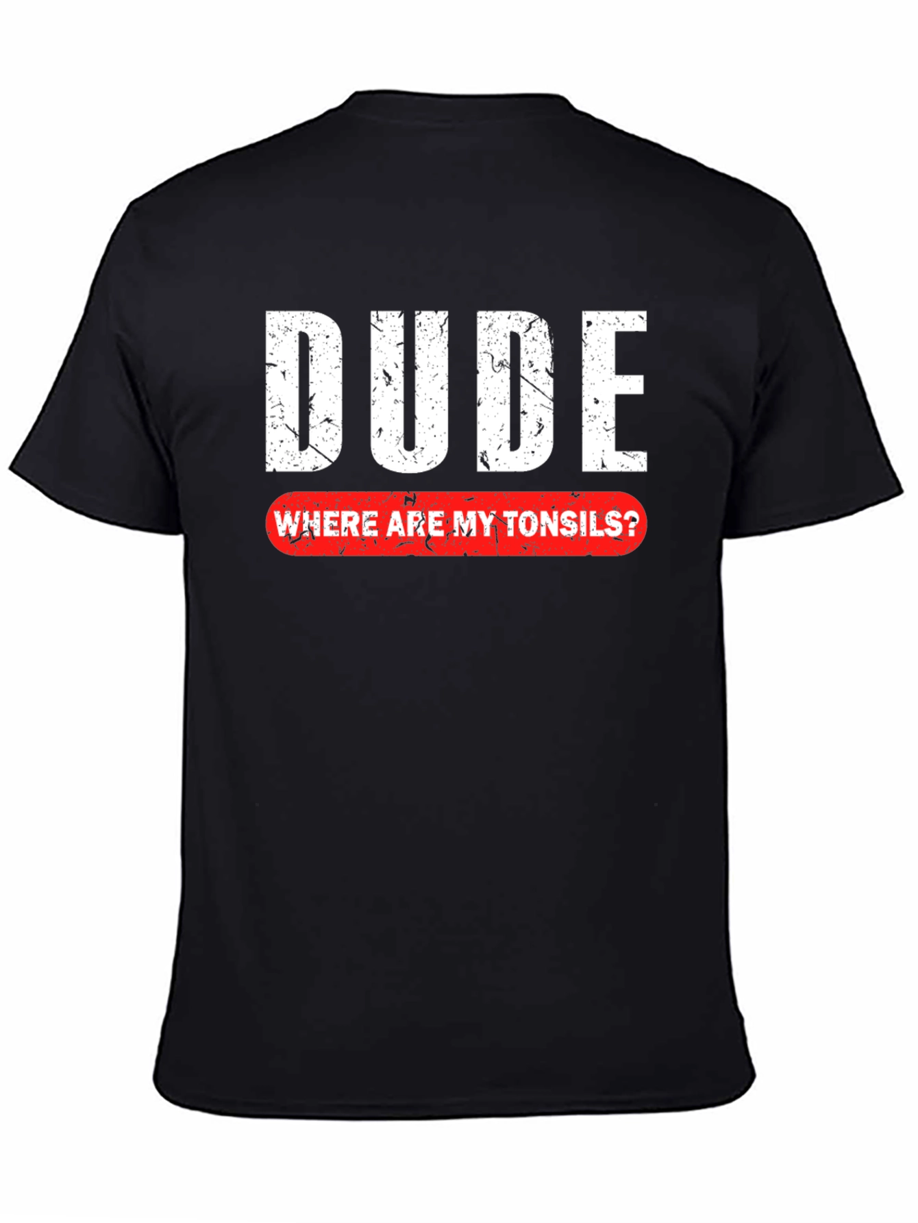 Dude Where Are My Tonsils T-Shirt - Funny Graphic Tee