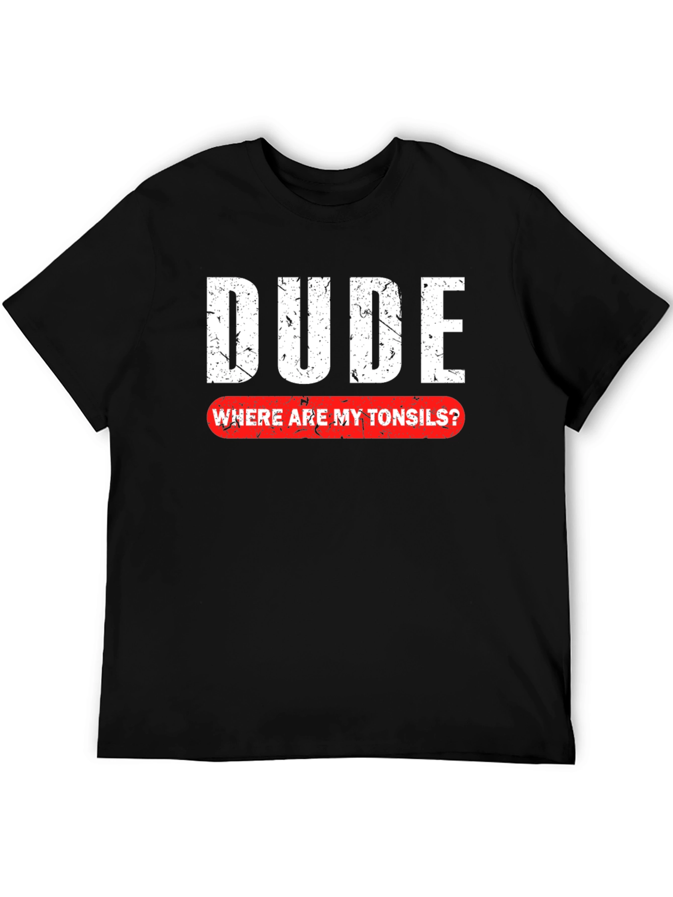 Dude Where Are My Tonsils T-Shirt - Funny Graphic Tee