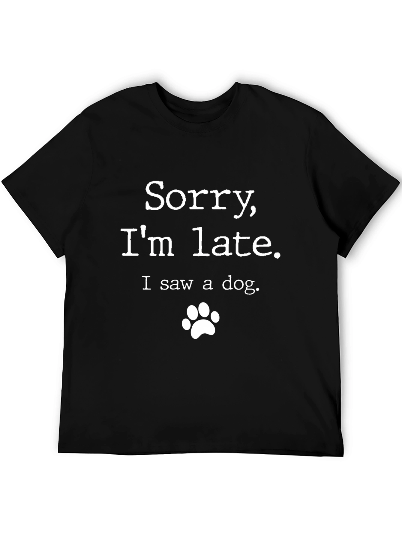 Sorry Im Late. I Saw A Dog - Novelty T-Shirt