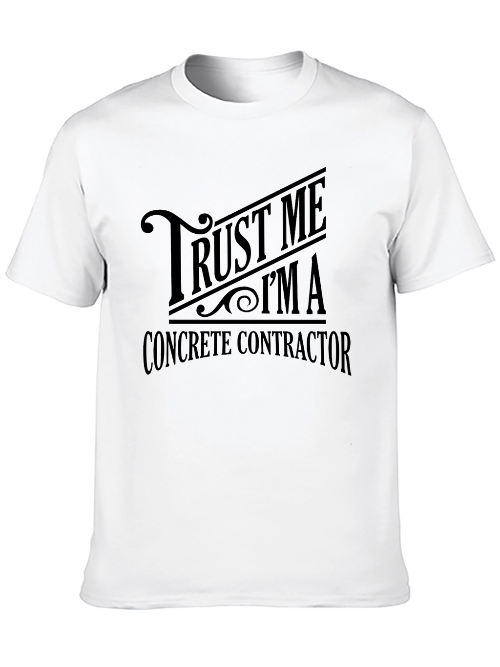 Trust Me Im a Concrete Contractor T-Shirt