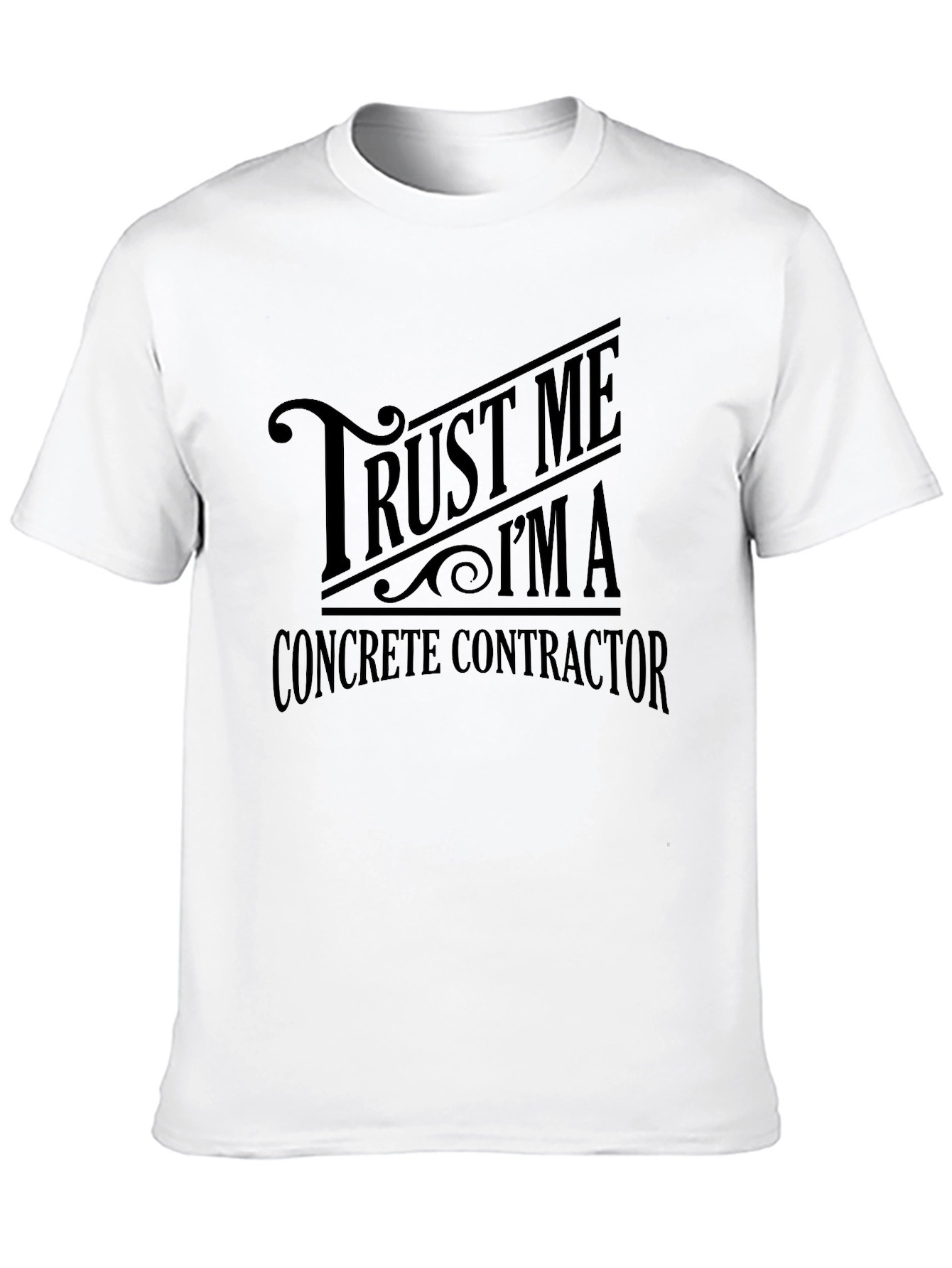 Trust Me Im a Concrete Contractor T-Shirt