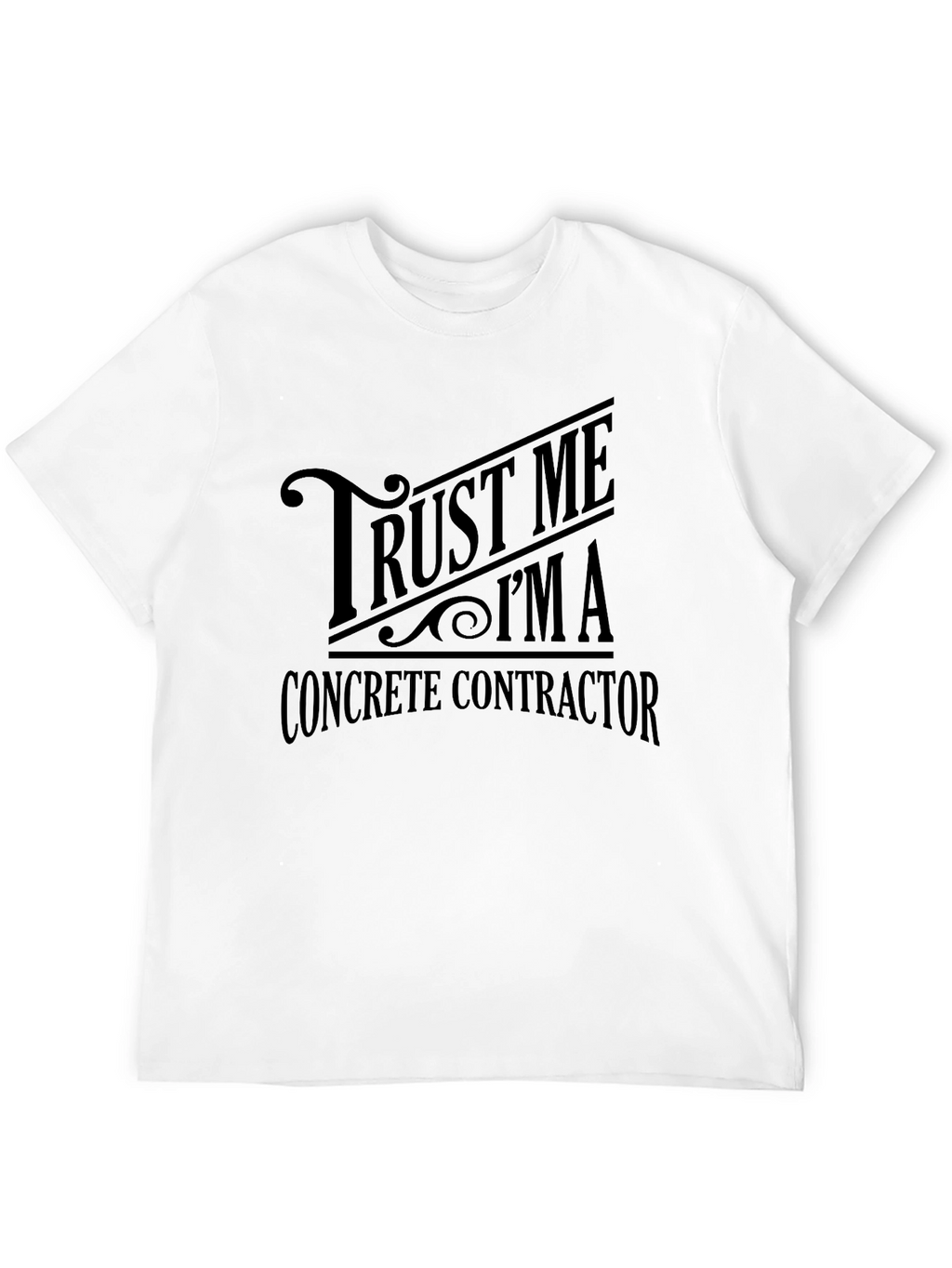 Trust Me Im a Concrete Contractor T-Shirt