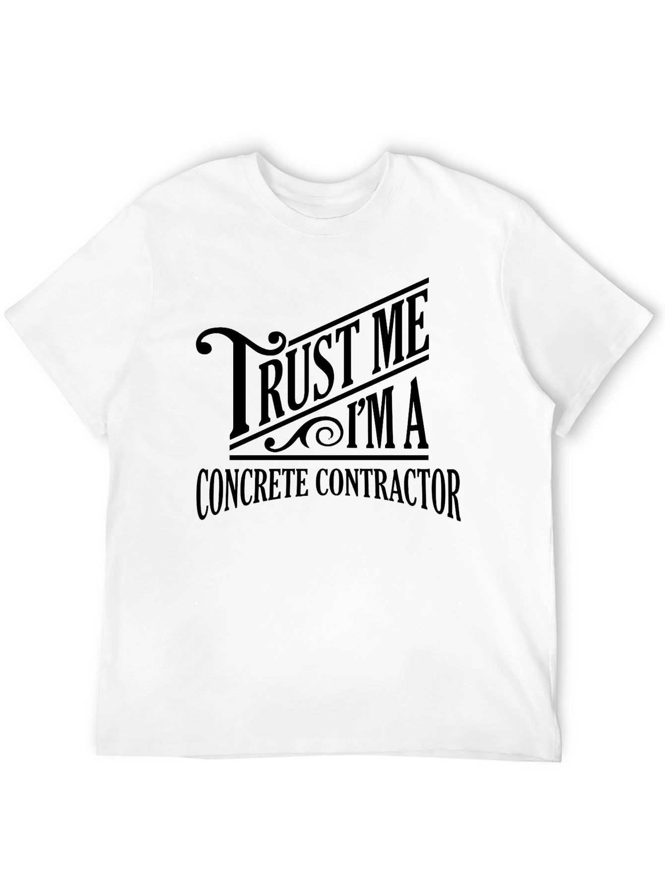 Trust Me Im a Concrete Contractor T-Shirt