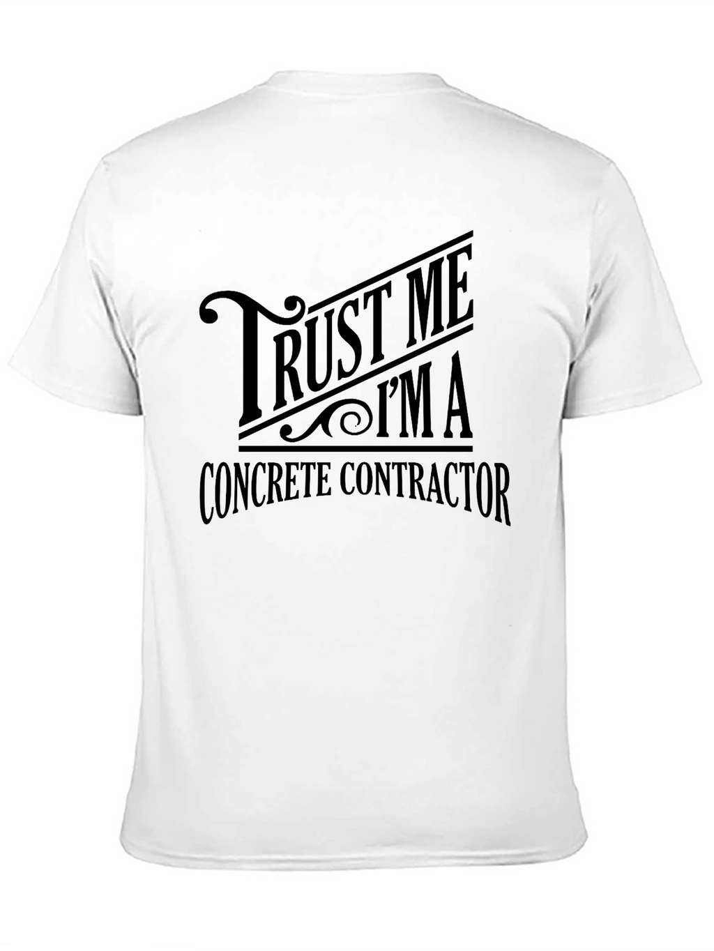 Trust Me Im a Concrete Contractor T-Shirt