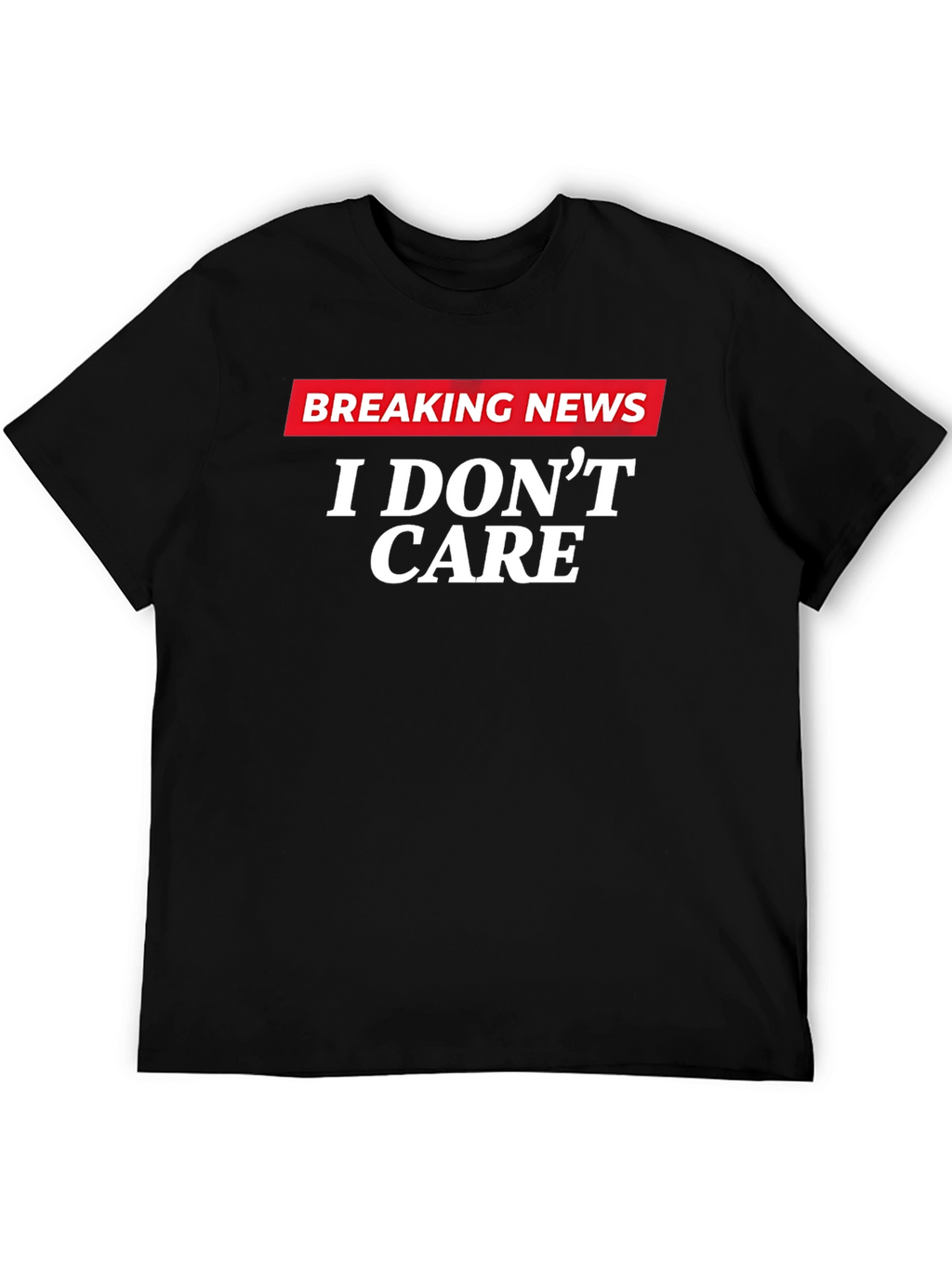 Breaking News I Dont Care Graphic T-Shirt
