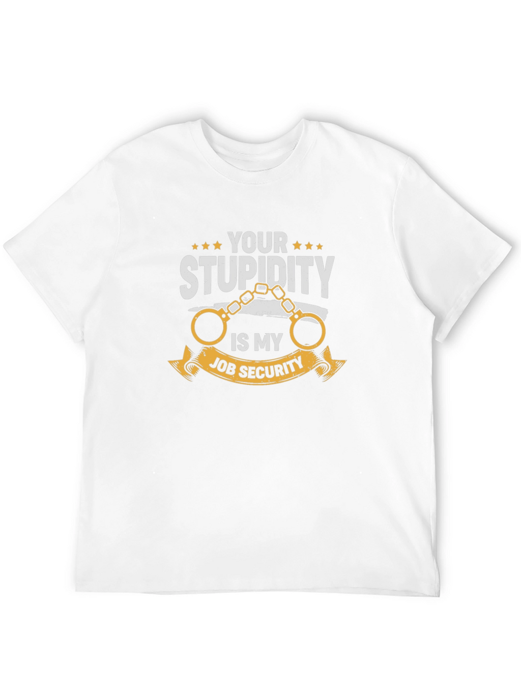 Your Stupidity Is My Job Security Graphic T-Shirt