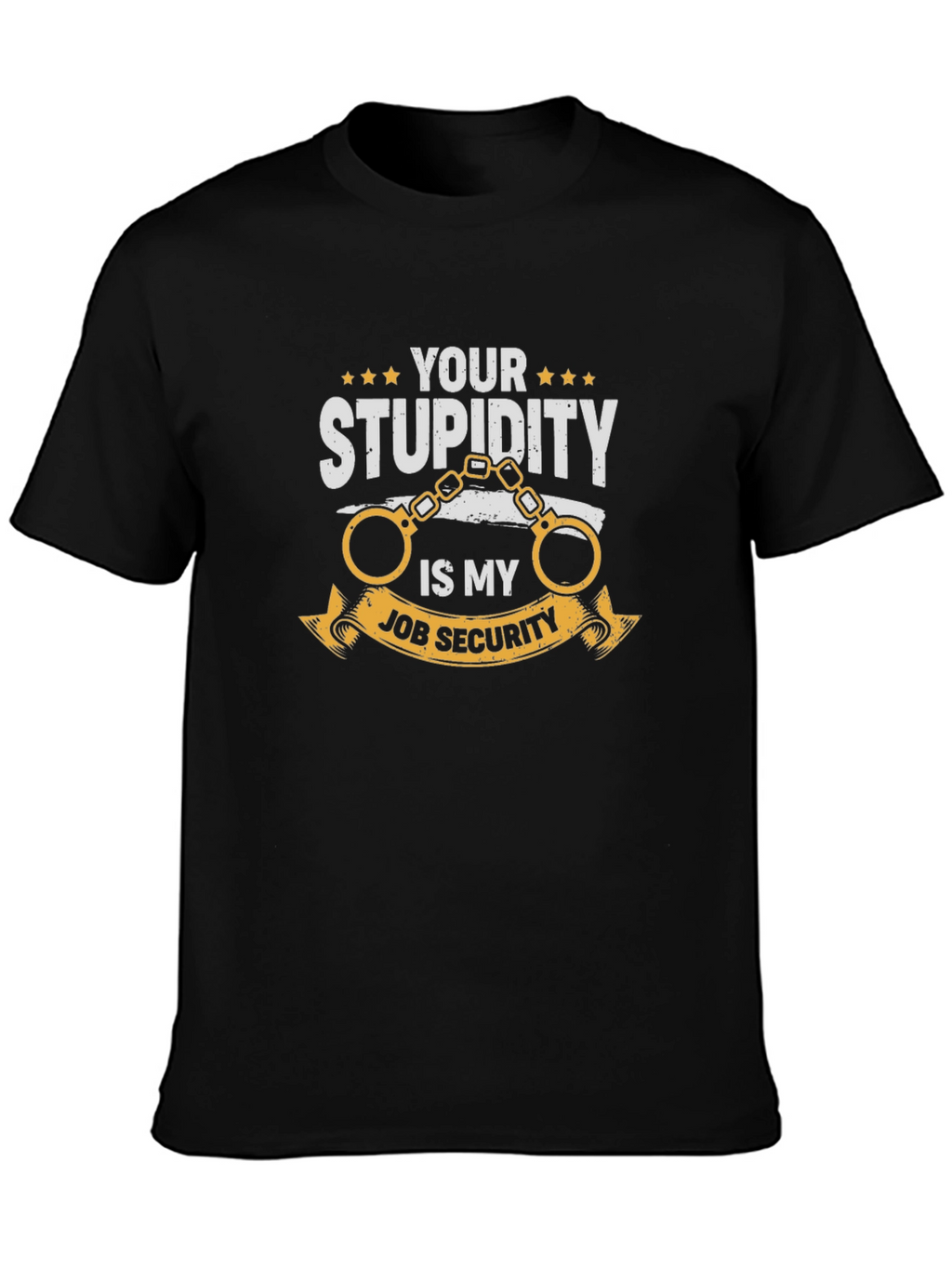 Your Stupidity Is My Job Security Graphic T-Shirt