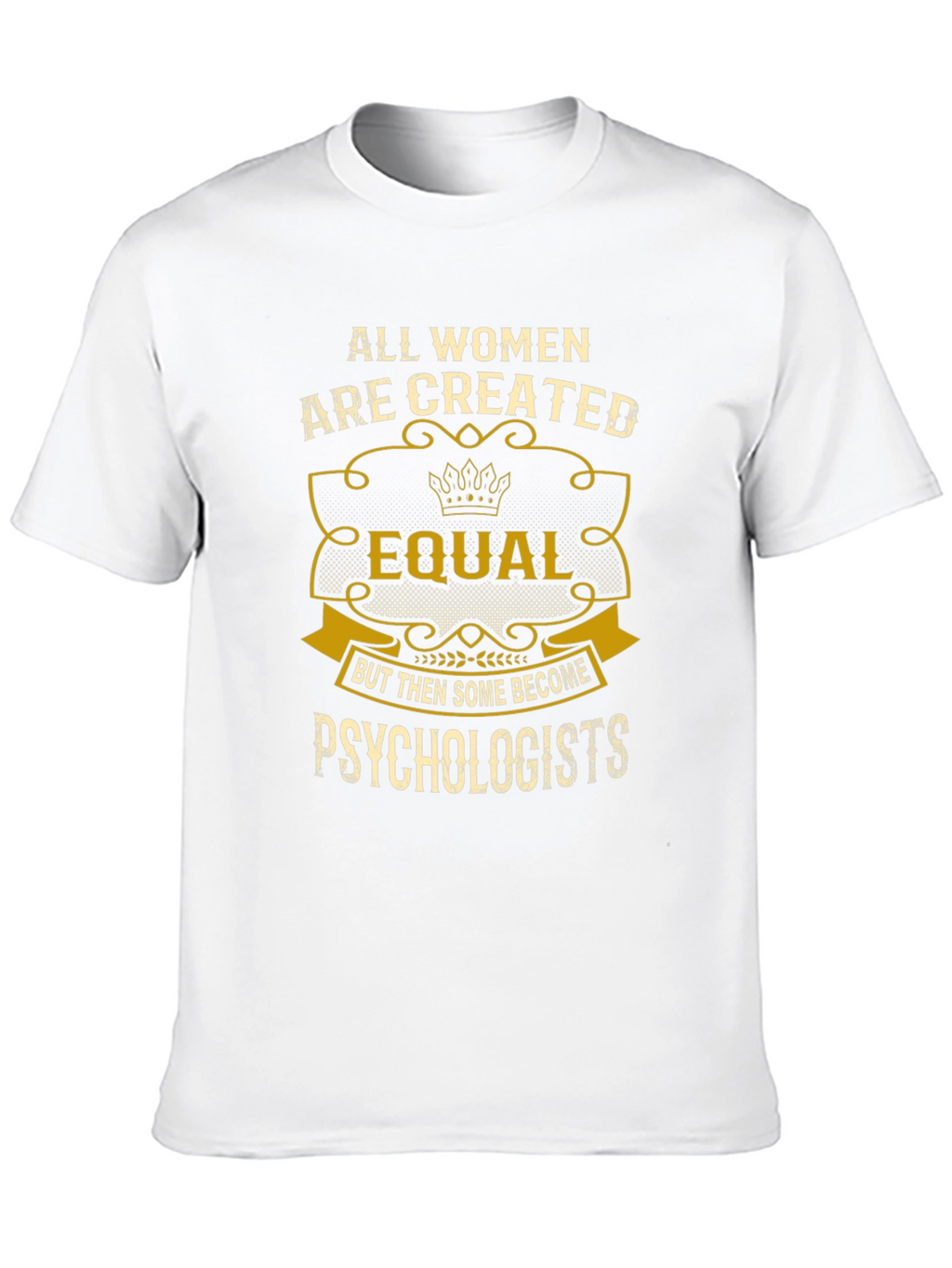 Psychologist Womens T-Shirt: All Women Are Created Equal