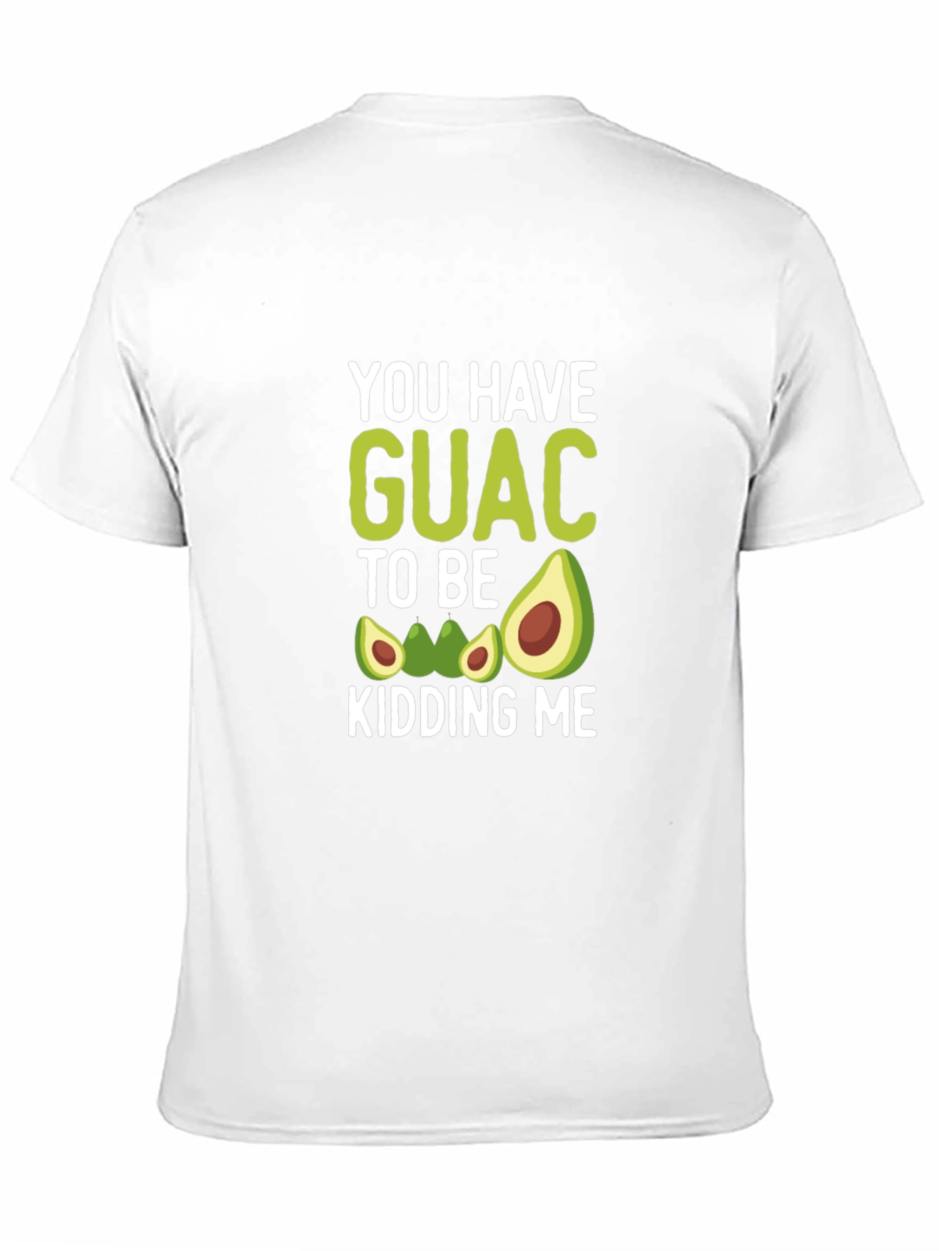 You Have Guac To Be Kidding Me T-Shirt