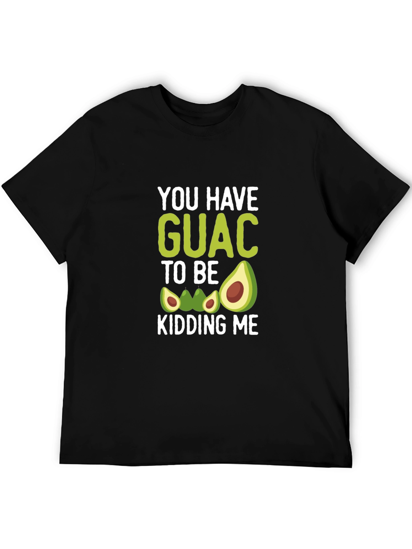 You Have Guac To Be Kidding Me T-Shirt