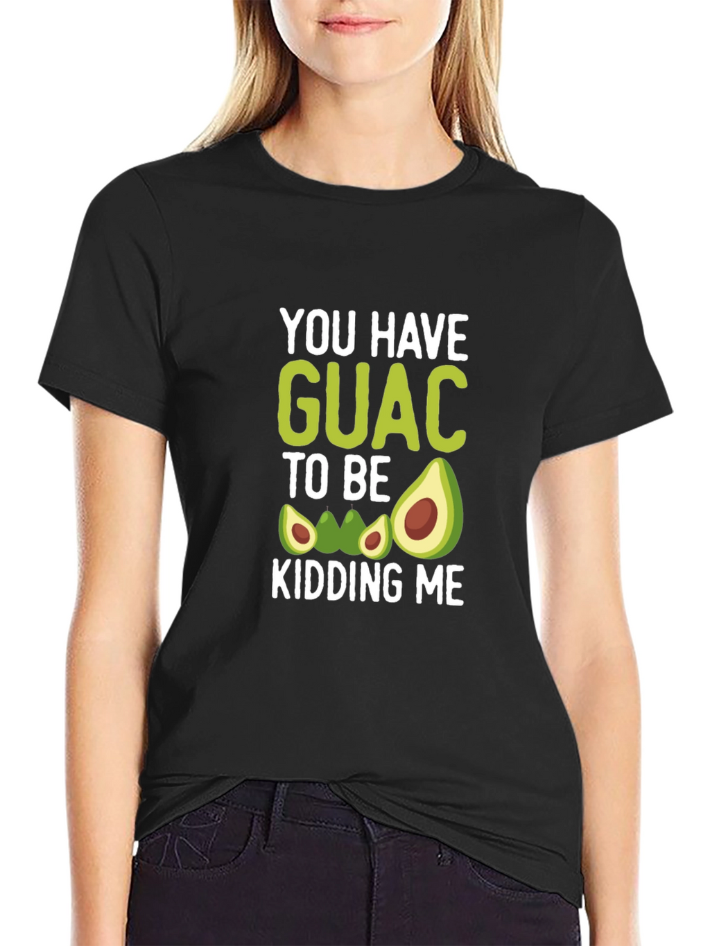 You Have Guac To Be Kidding Me T-Shirt
