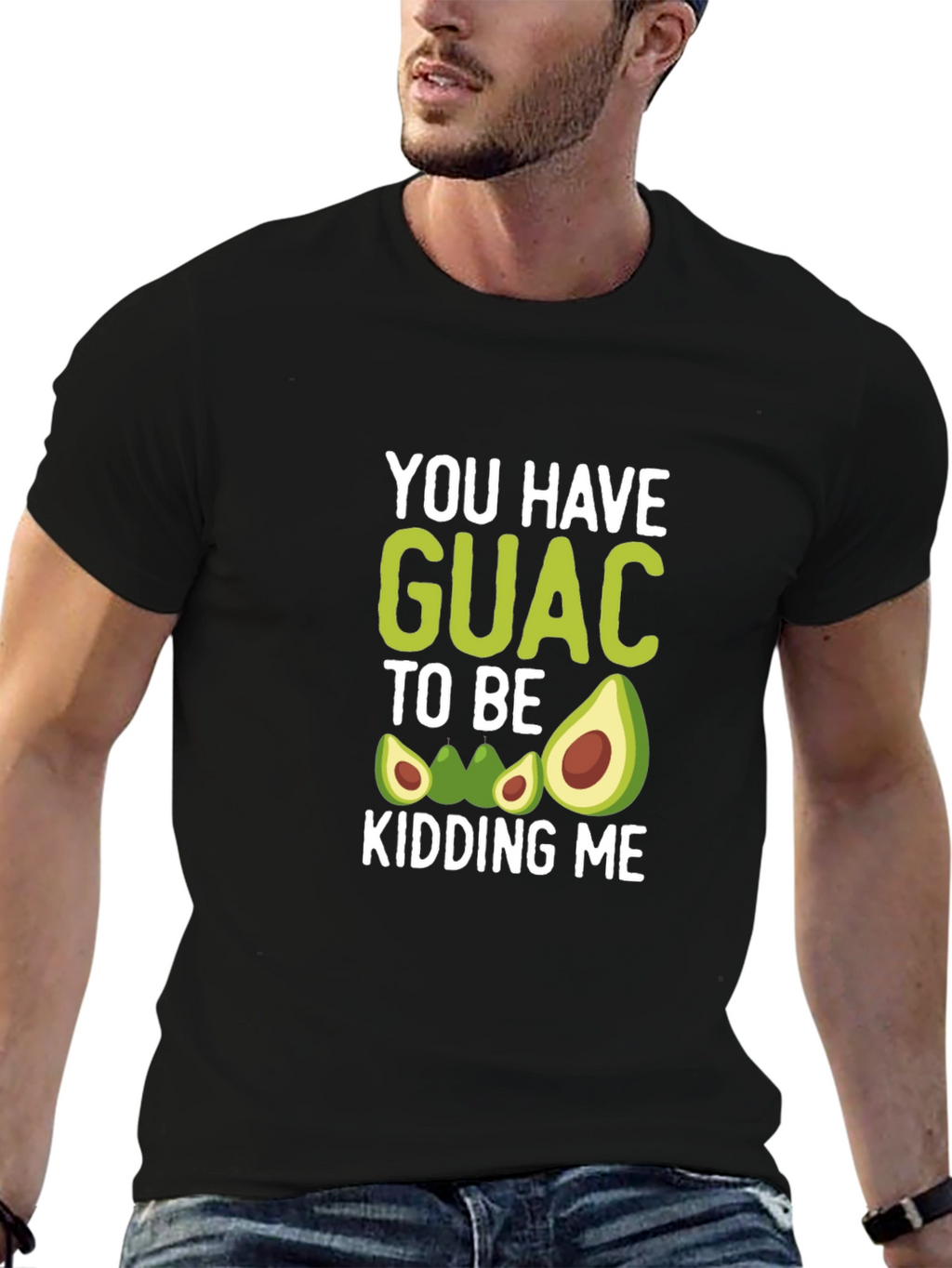 You Have Guac To Be Kidding Me T-Shirt