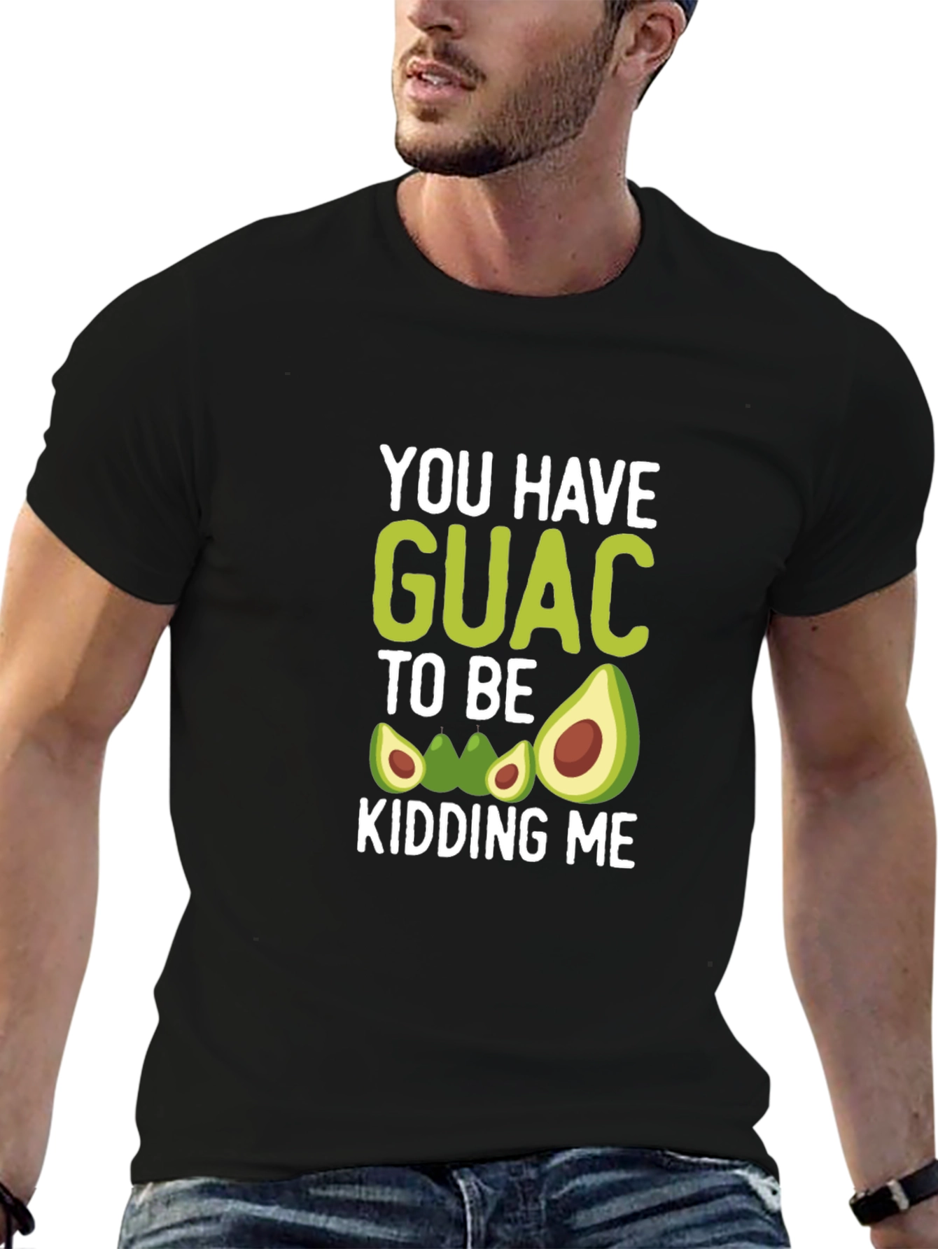 You Have Guac To Be Kidding Me T-Shirt
