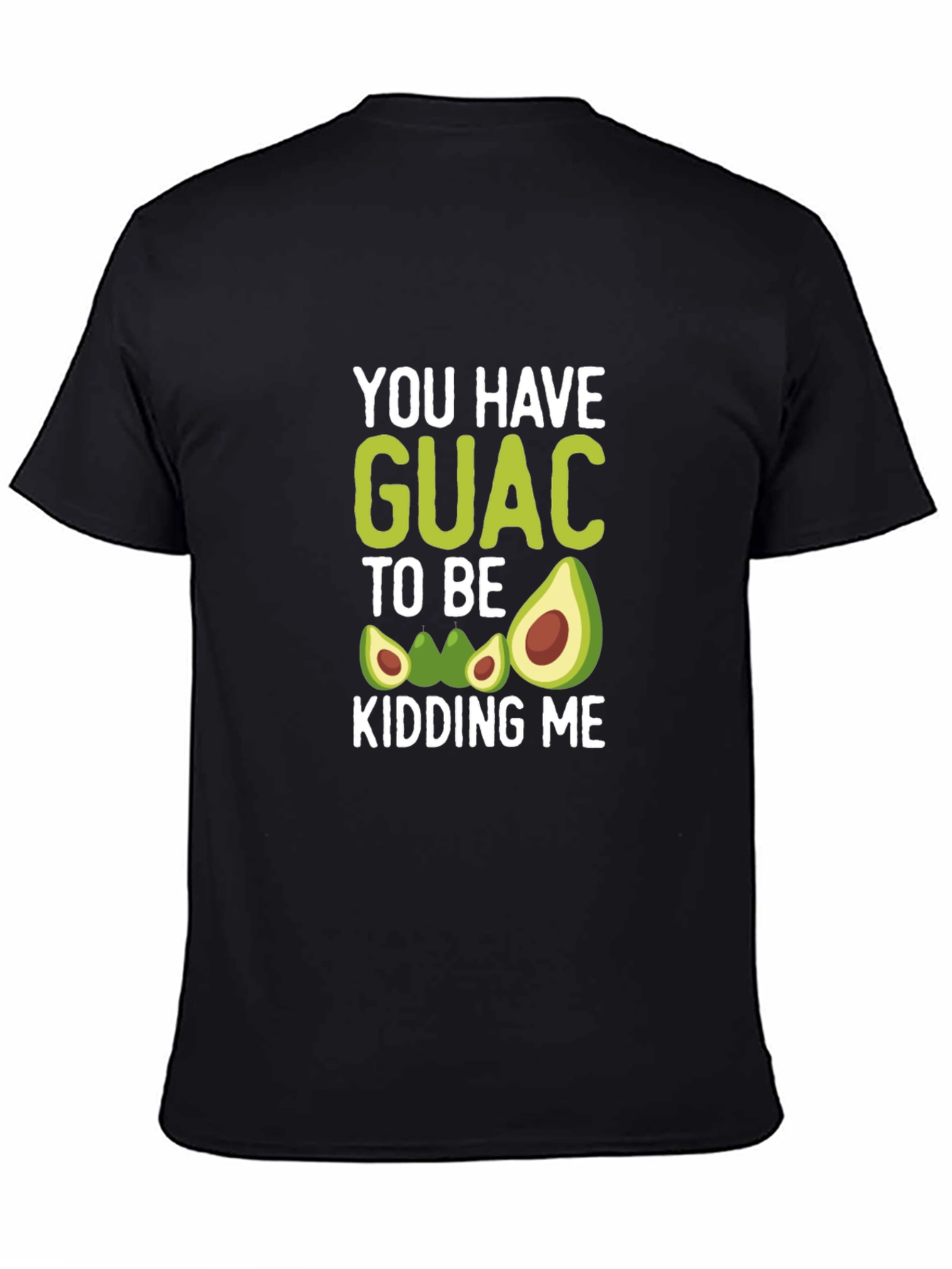 You Have Guac To Be Kidding Me T-Shirt