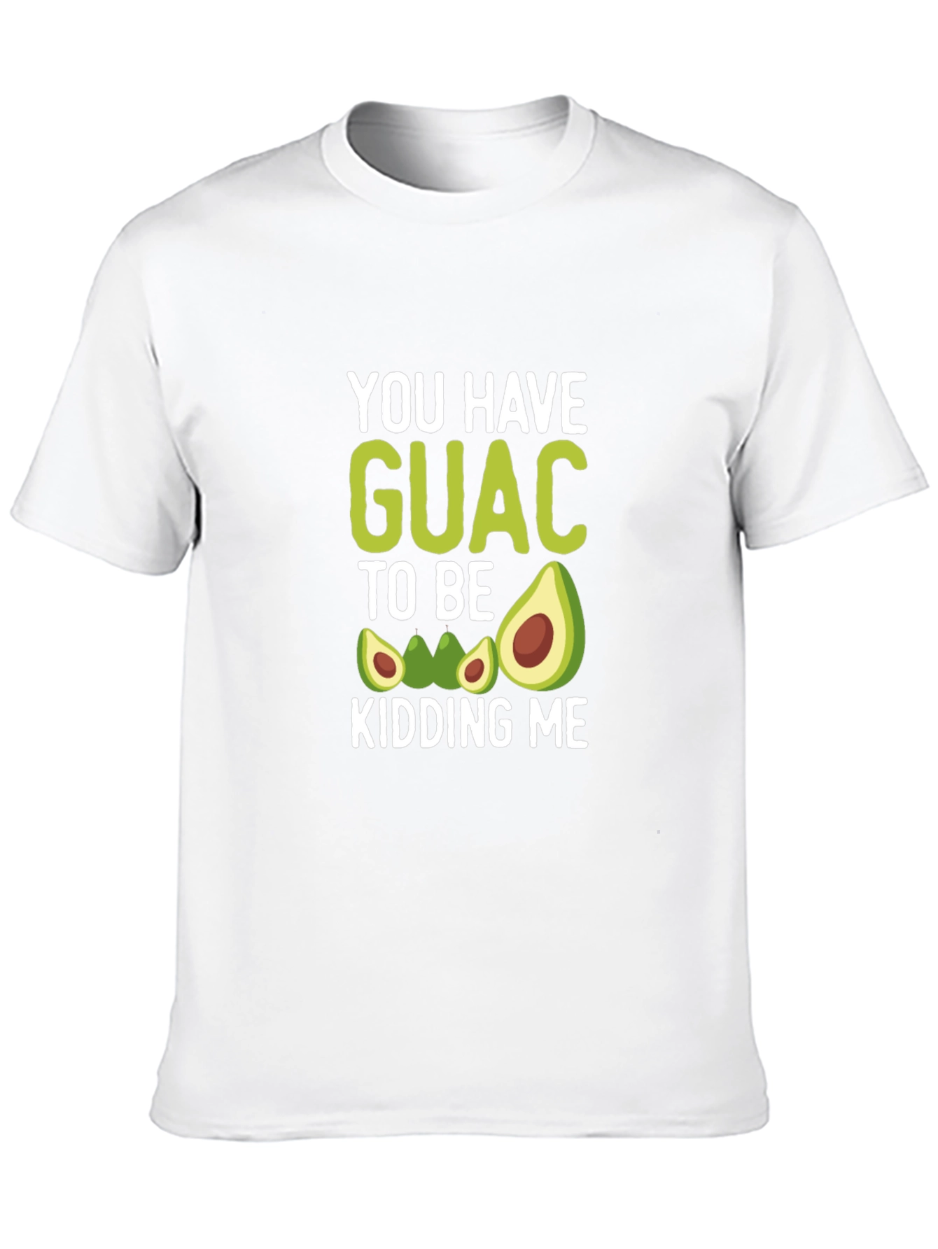 You Have Guac To Be Kidding Me T-Shirt