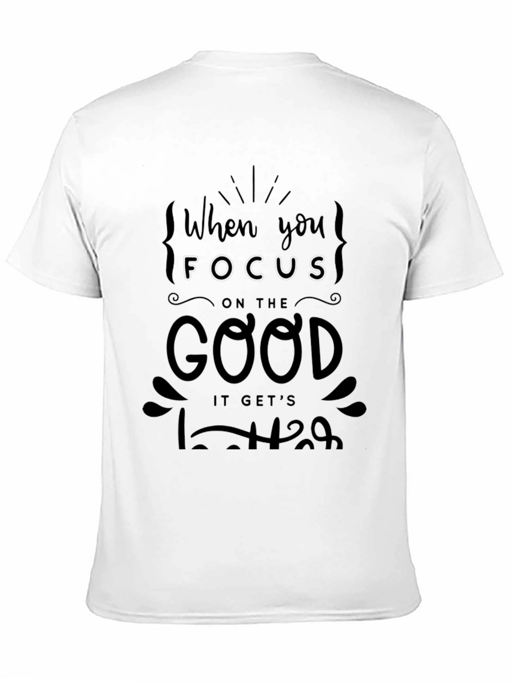 When You Focus on the Good T-Shirt