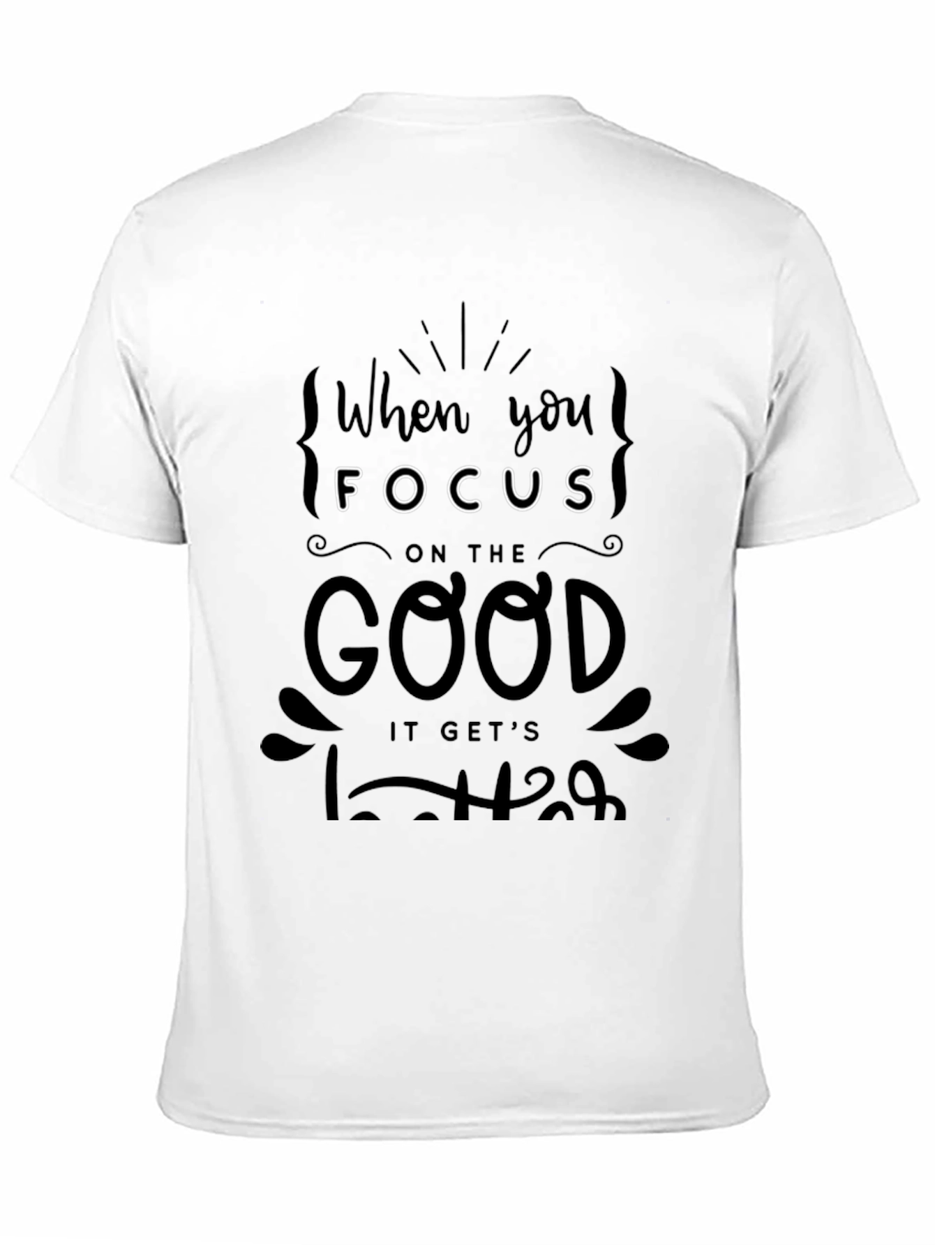 When You Focus on the Good T-Shirt