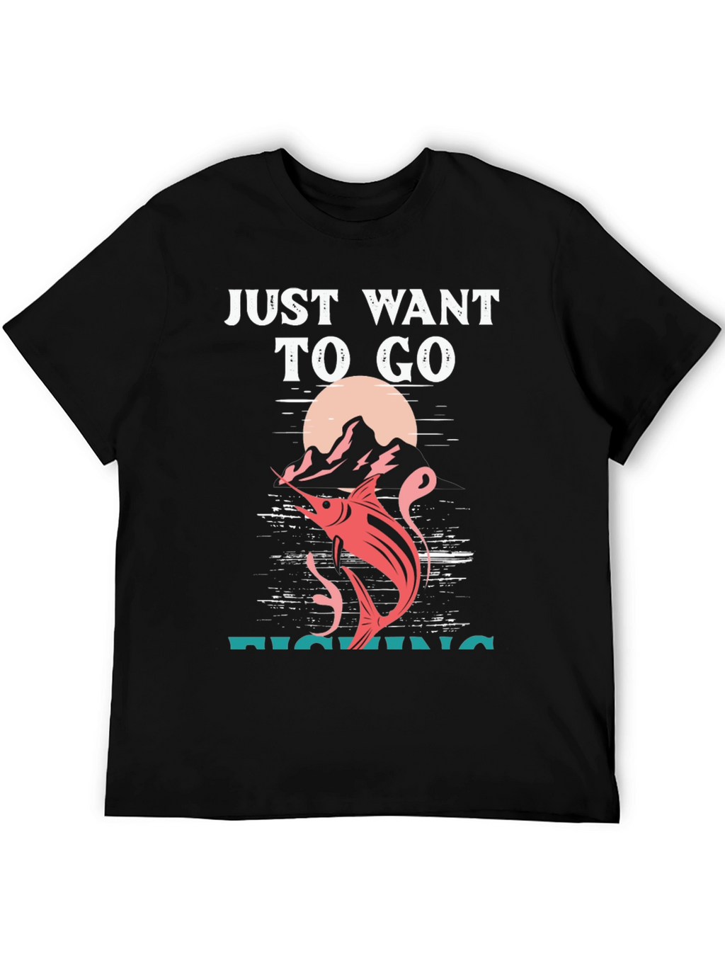 Fishing T-Shirt: Just Want To Go Fishing