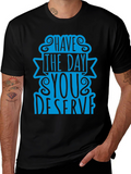 Have The Day You Deserve T-Shirt