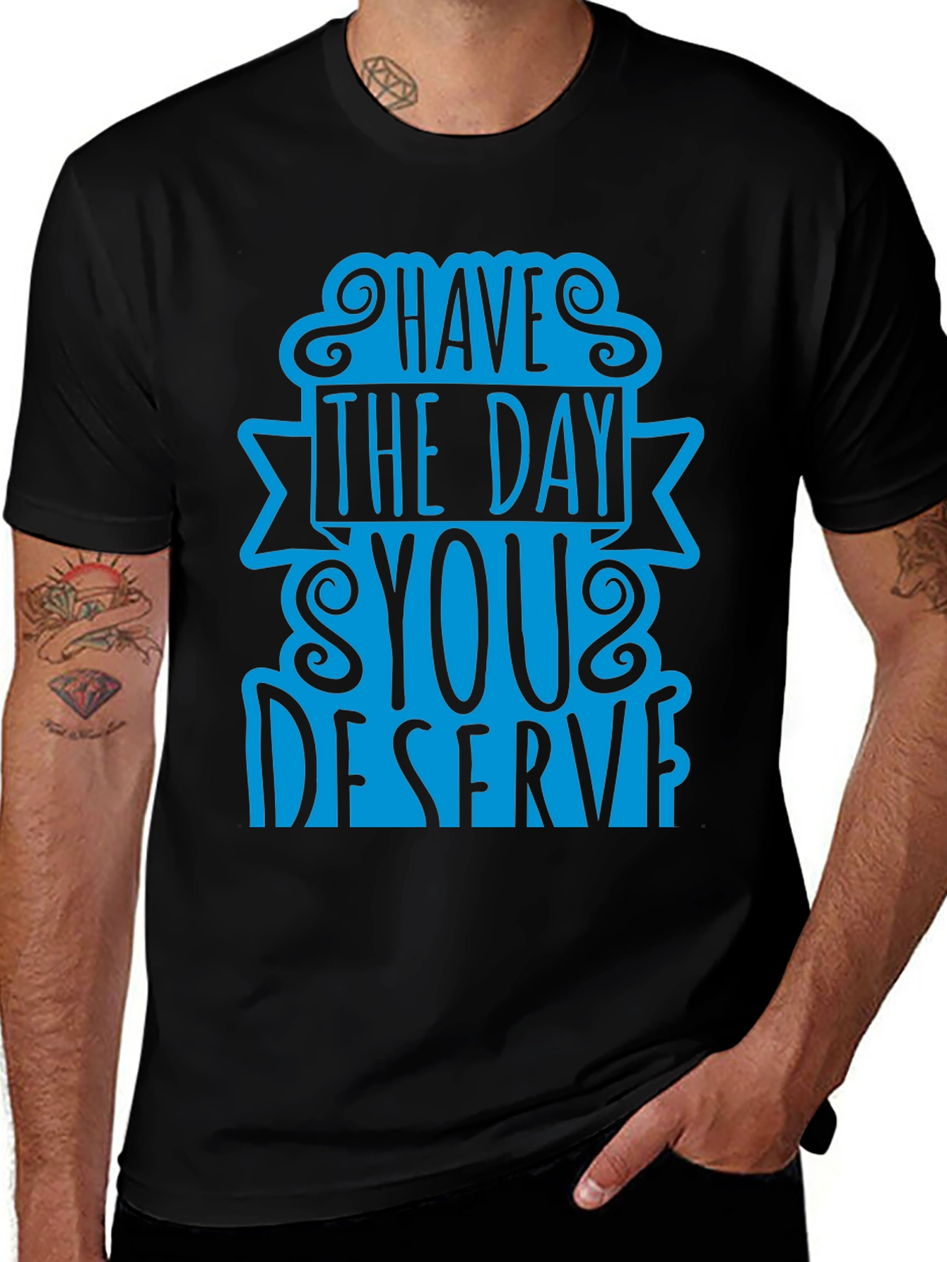 Have The Day You Deserve T-Shirt