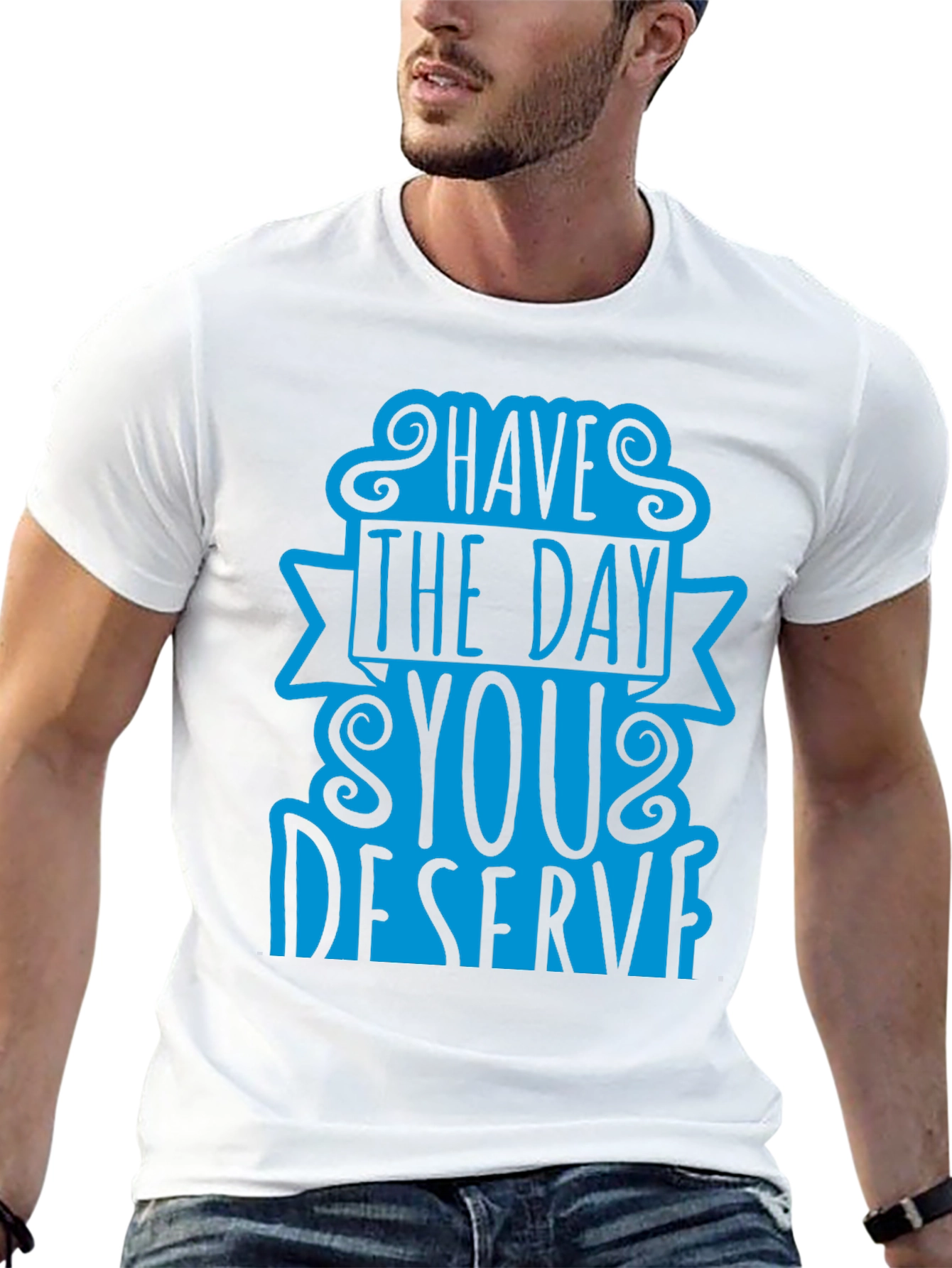 Have The Day You Deserve T-Shirt