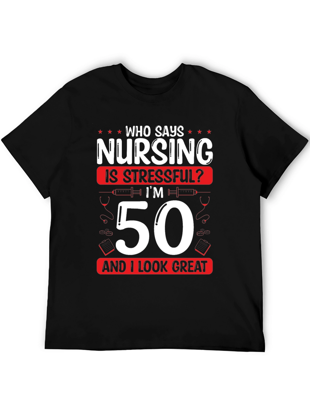 Nursing 50th Birthday T-Shirt: Who Says Nursing is Stressful?