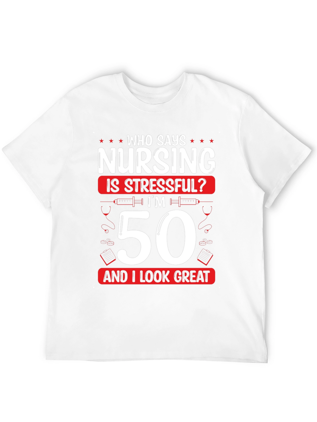 Nursing 50th Birthday T-Shirt: Who Says Nursing is Stressful?
