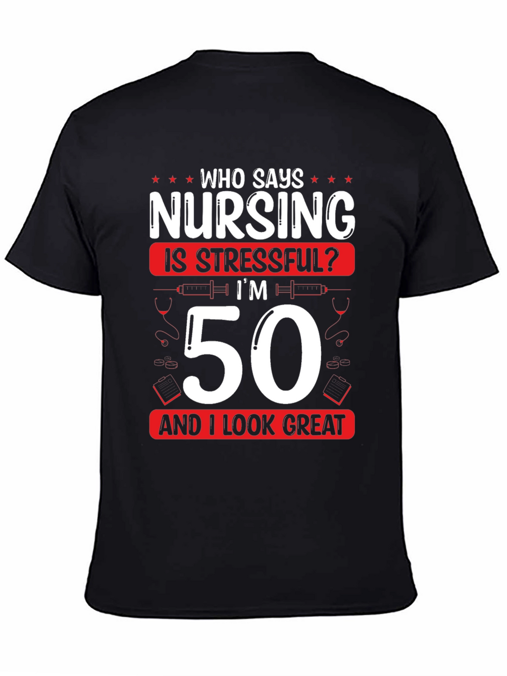 Nursing 50th Birthday T-Shirt: Who Says Nursing is Stressful?