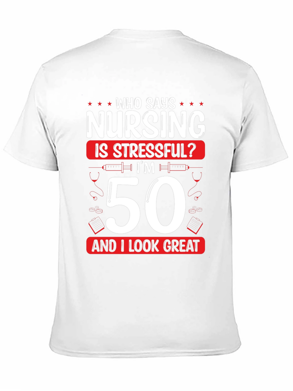 Nursing 50th Birthday T-Shirt: Who Says Nursing is Stressful?
