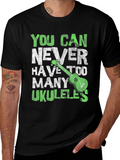 You Can Never Have Too Many Ukuleles T-Shirt