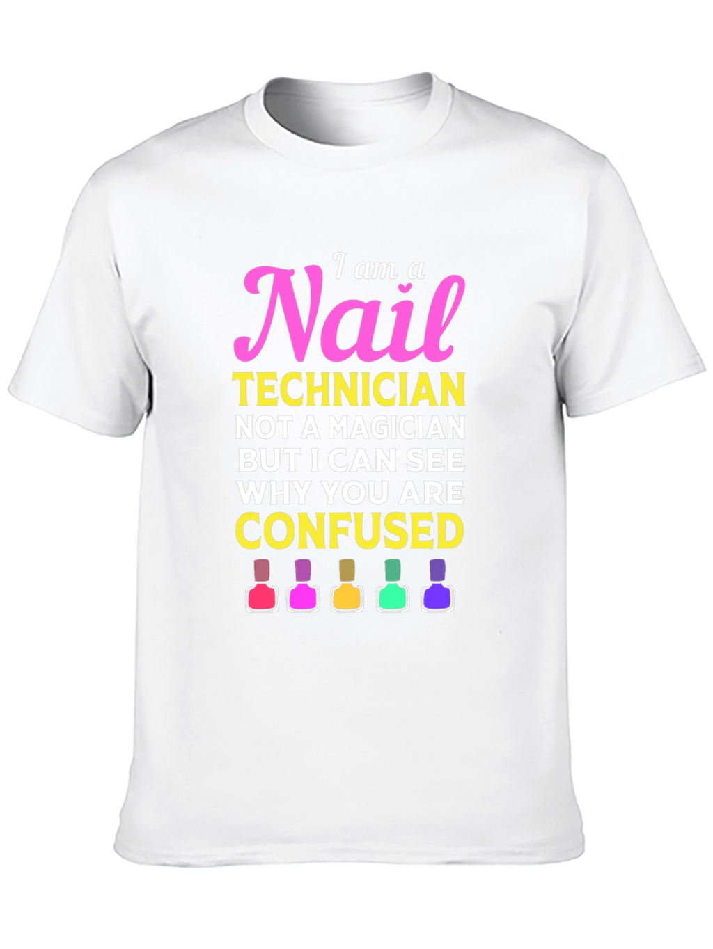 Nail Technician T-Shirt - I Am A Nail Technician
