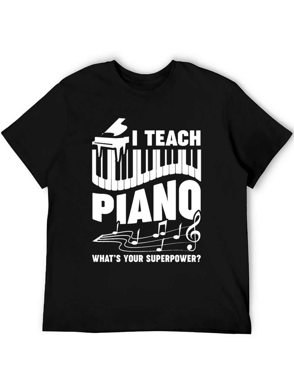 I Teach Piano T-Shirt - Whats Your Superpower?