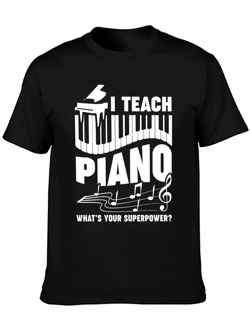 I Teach Piano T-Shirt - Whats Your Superpower?