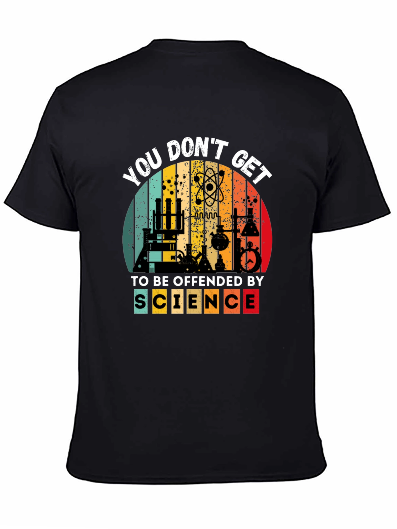 Science T-Shirt - You Dont Get To Be Offended