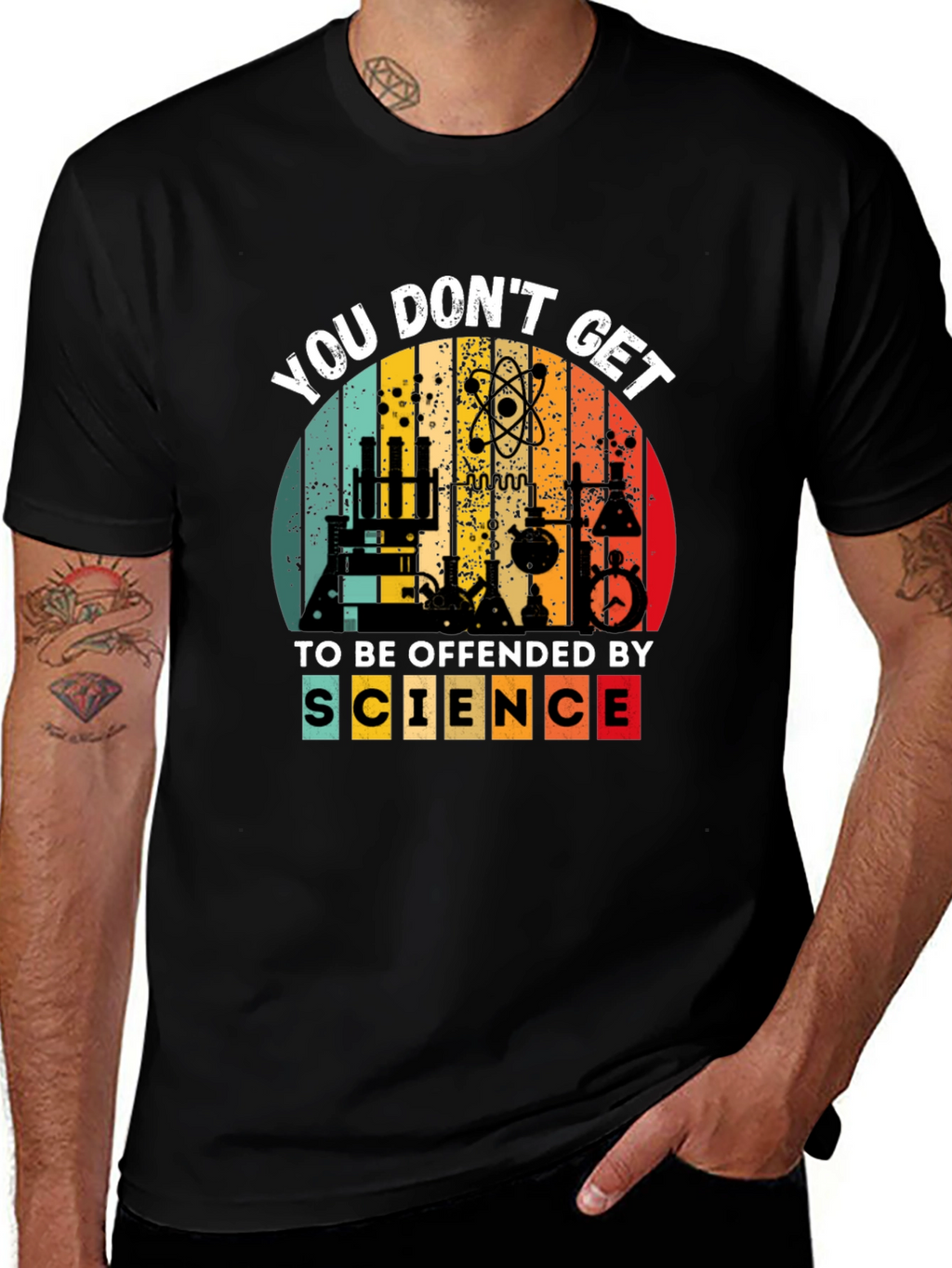 Science T-Shirt - You Dont Get To Be Offended