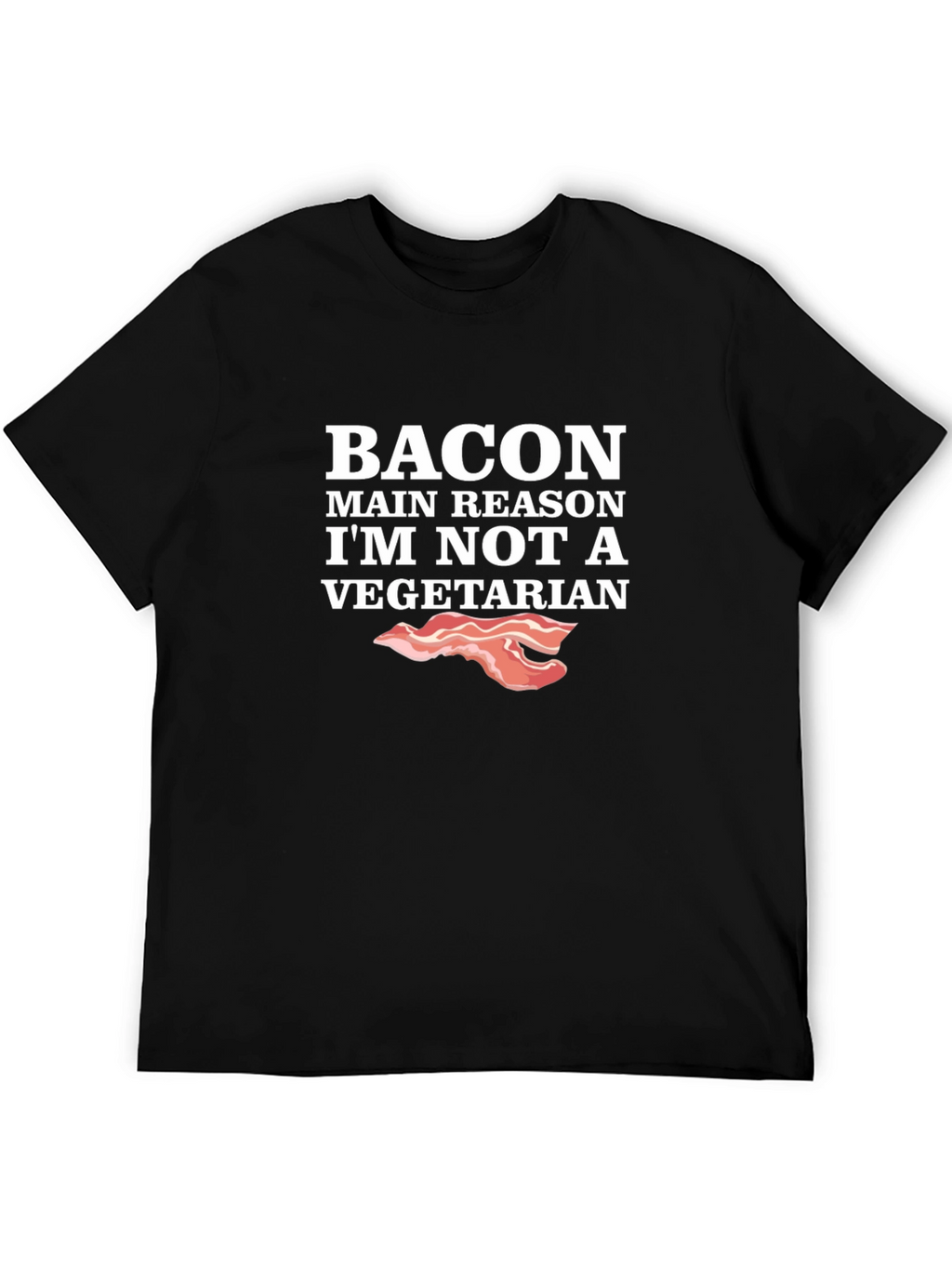 Bacon Main Reason Im Not Vegetarian T-Shirt