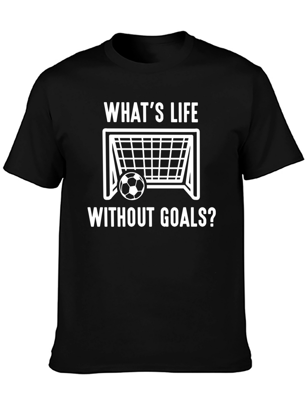 Whats Life Without Goals? Soccer T-Shirt