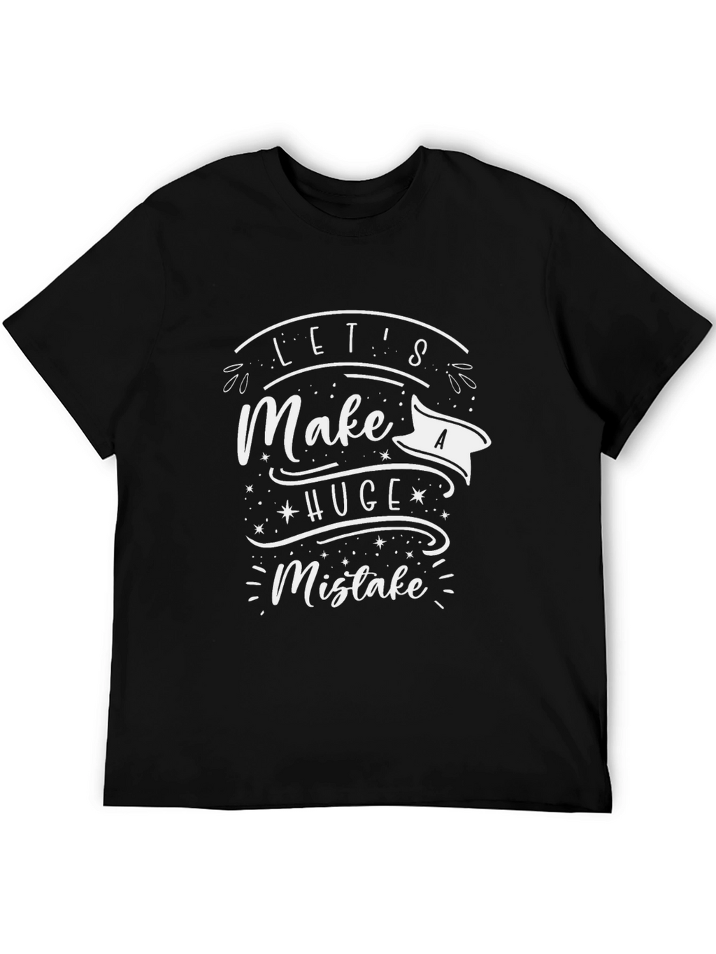 Lets Make a Huge Mistake T-Shirt