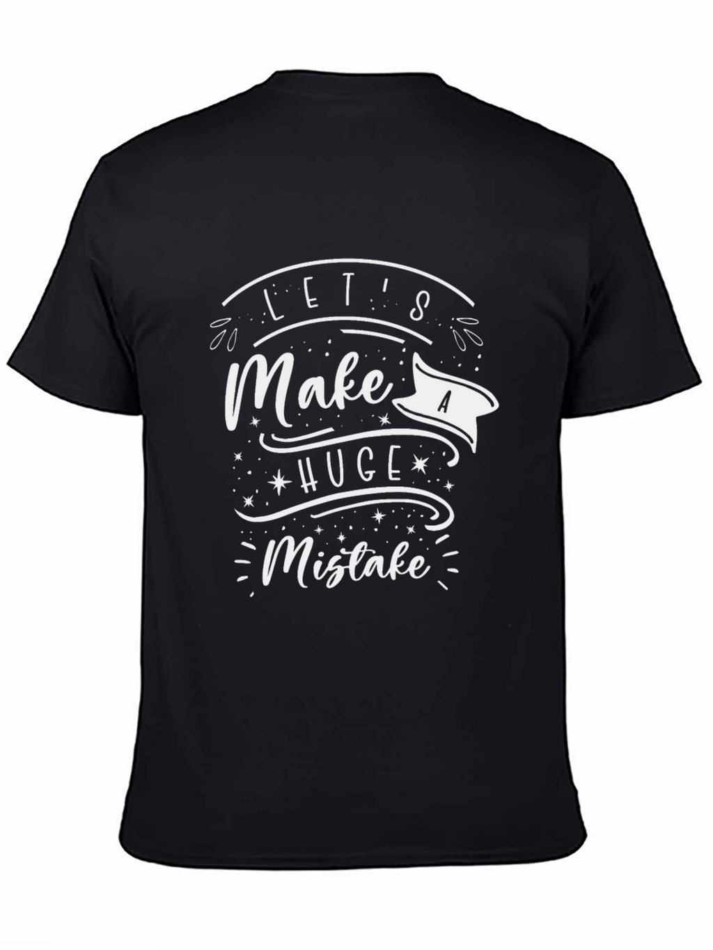 Lets Make a Huge Mistake T-Shirt