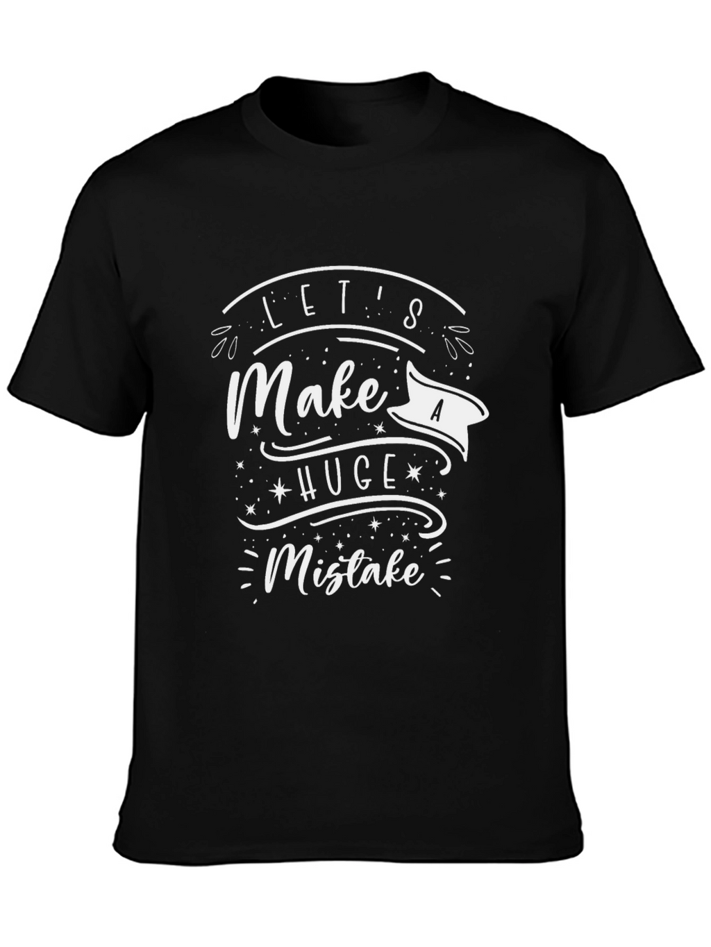 Lets Make a Huge Mistake T-Shirt