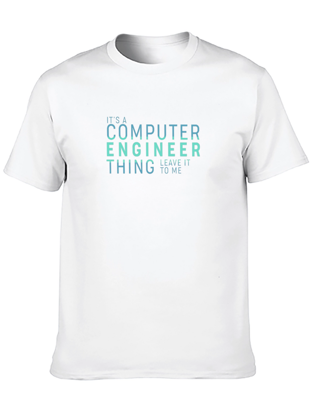 Computer Engineer T-Shirt - Leave It To Me