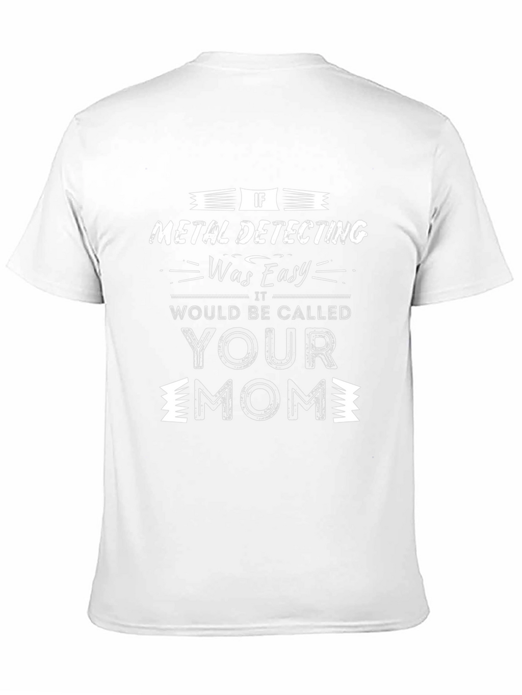 Metal Detecting Funny Sarcastic T-Shirt