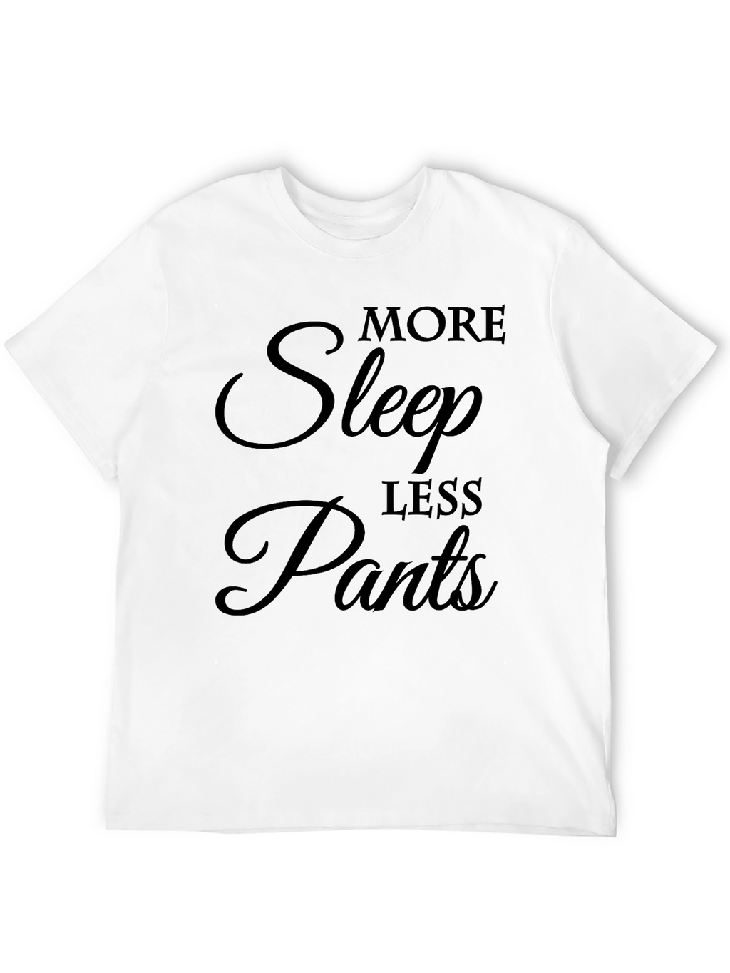 More Sleep Less Pants Graphic T-Shirt
