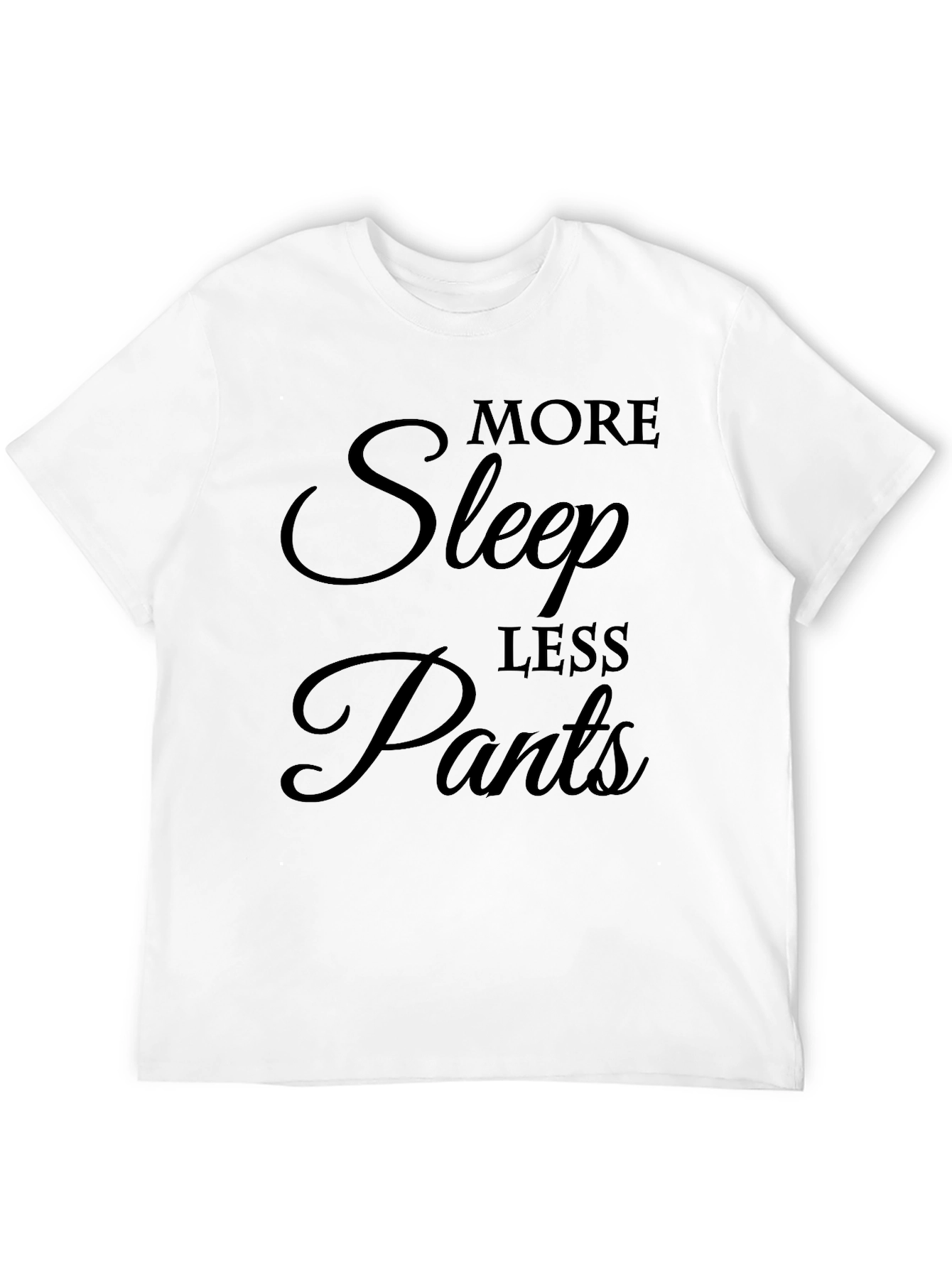 More Sleep Less Pants Graphic T-Shirt