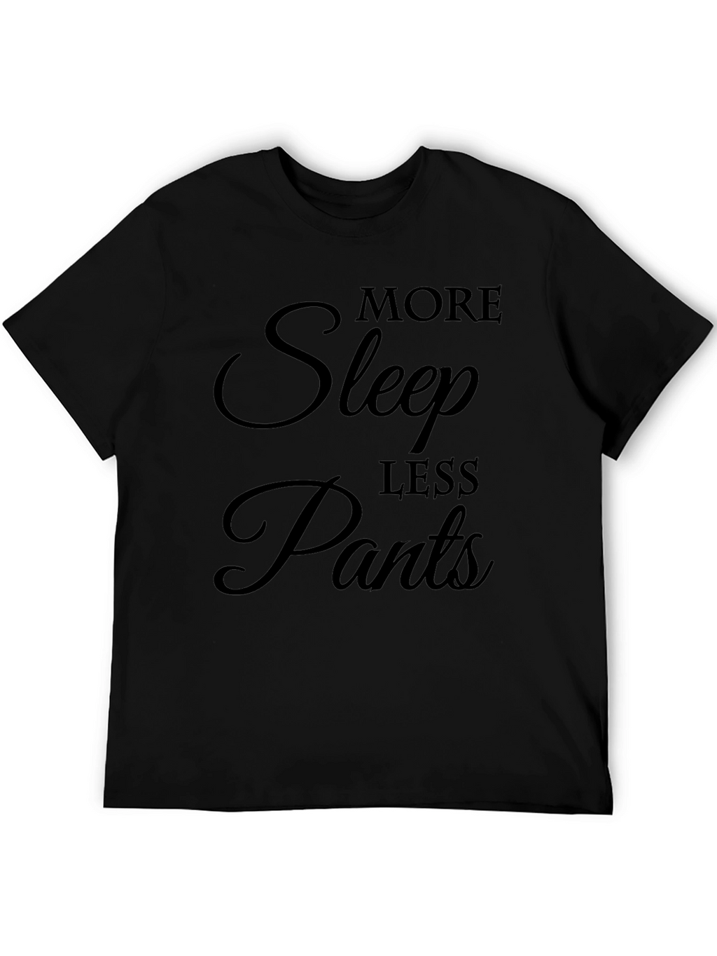 More Sleep Less Pants Graphic T-Shirt