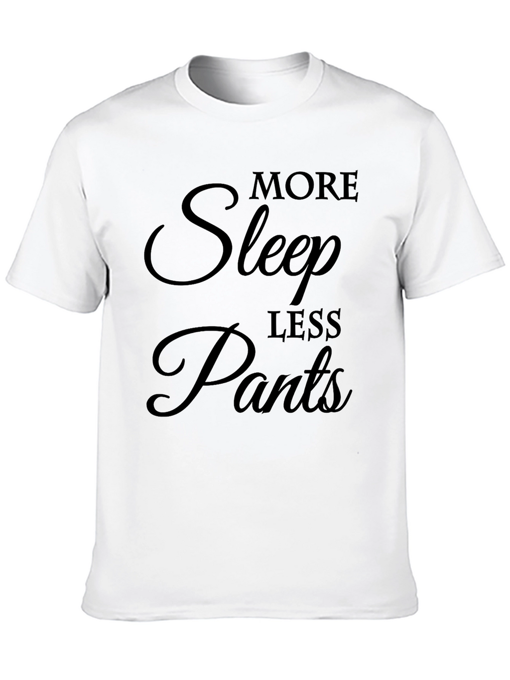 More Sleep Less Pants Graphic T-Shirt