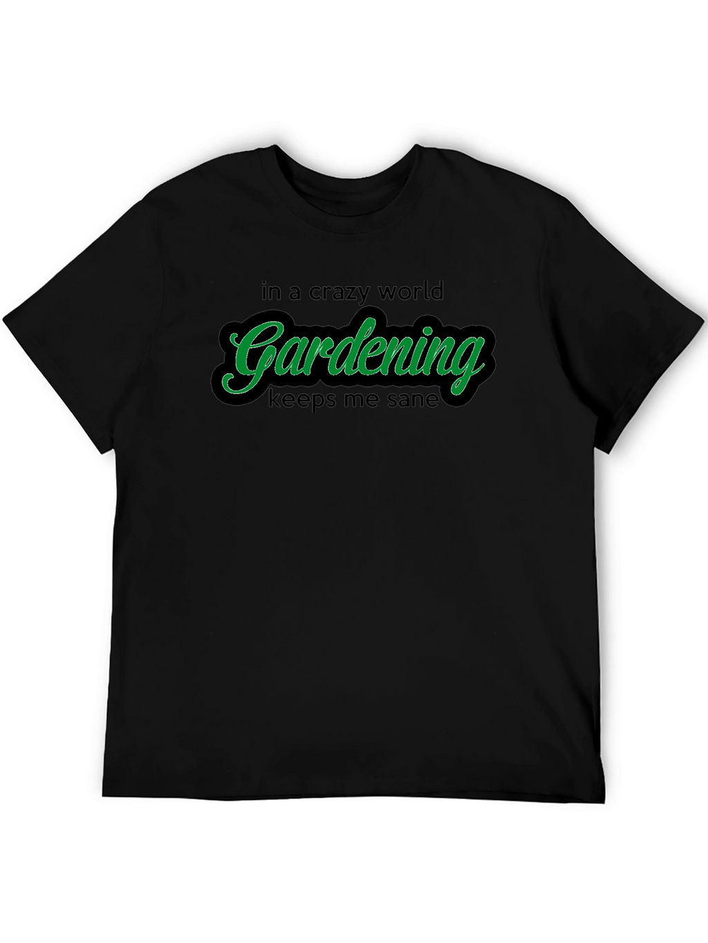 Gardening T-Shirt: Crazy World Keeps Me Sane