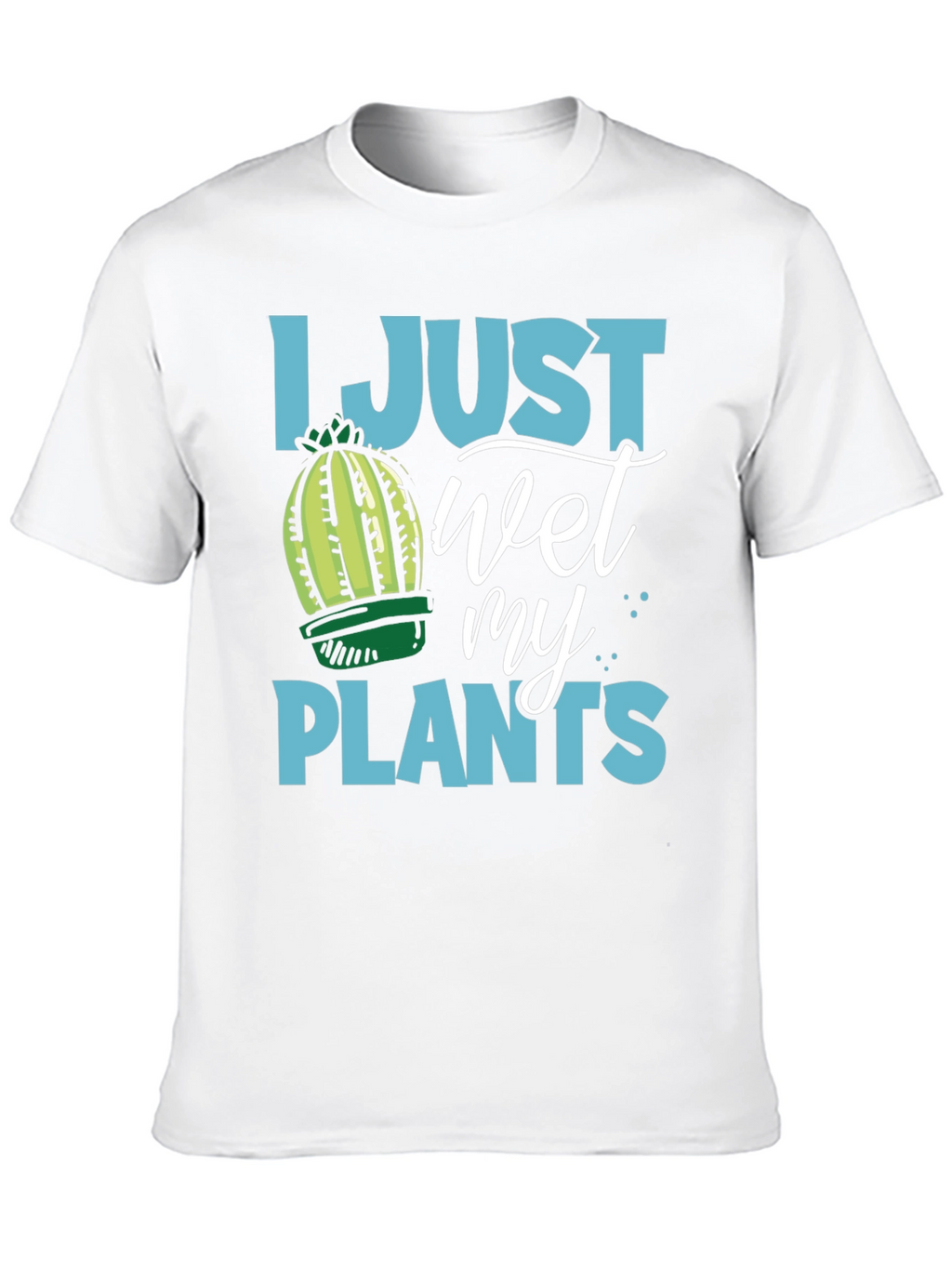 I Just Wet My Plants Humor T-Shirt